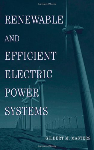 Renewable and Efficient Electric Power Systems by Gilbert M. Masters