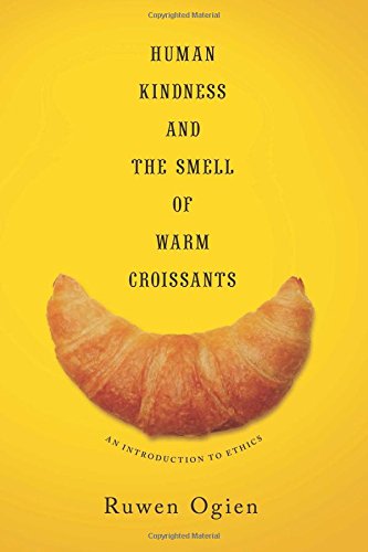 Human Kindness and the Smell of Warm Croissants: An Introduction to Ethics by Ruwen Ogien