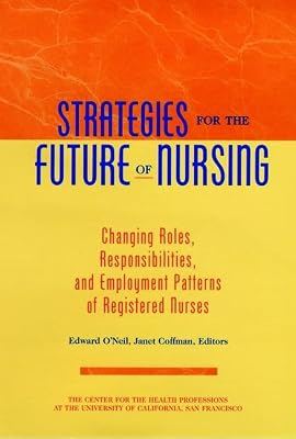 Strategies for the Future of Nursing : Changing Roles, Responsibilities, and Employment for Registered Nurses (Jossey Bass Health Series)