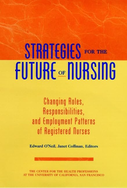 Strategies for the Future of Nursing : Changing Roles, Responsibilities, and Employment for Registered Nurses (Jossey Bass Health Series) by Edward O'Neil