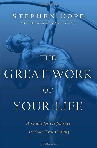The Great Work of Your Life: A Guide for the Journey to Your True Calling by Stephen Cope