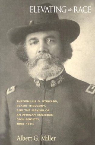 Elevating The Race: Theophilu G. Steward, Black Theology And Making Of An by Albert G. Miller