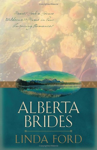 Alberta Brides: Unchained Hearts/The Heart Seeks a Home/Chastity's Angel/Crane's Bride (Heartsong Novella Collection) by Linda Ford