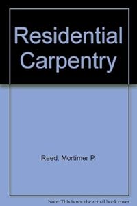 Residential Carpentry by Mortimer P. Reed