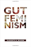 Elizabeth A. Wilson, "Gut Feminism" (Duke UP, 2015)