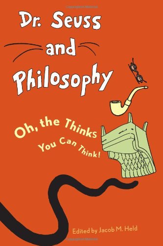 Dr. Seuss and Philosophy: Oh, the Thinks You Can Think! by Jacob M. Held  (Editor)