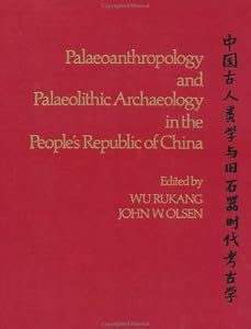 Palaeoanthropology and Palaeolithic Archaeology in the Peoples Republic of China by Wu Rukang