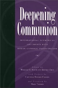 Deepening Communion: International Ecumenical Documents With Roman Catholic Participation by Jeffrey Gros