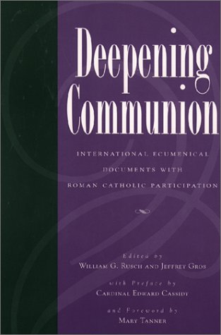 Deepening Communion: International Ecumenical Documents With Roman Catholic Participation by Jeffrey Gros