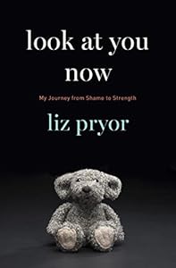 Look at You Now: My Journey from Shame to Strength