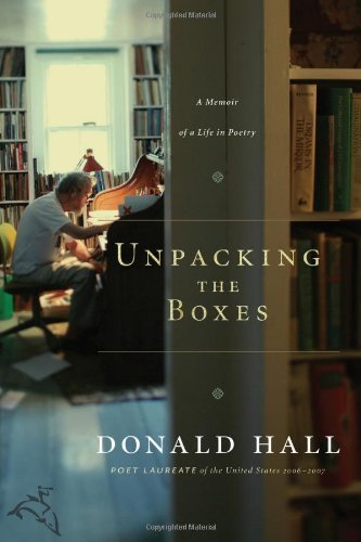 Unpacking the Boxes: A Memoir of a Life in Poetry by Donald Hall
