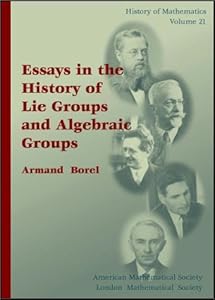 Essays in the History of Lie Groups and Algebraic Groups (History of Mathematics, V. 21) (History of Mathematics, 21)