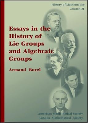 Essays in the History of Lie Groups and Algebraic Groups (History of Mathematics, V. 21) (History of Mathematics, 21)