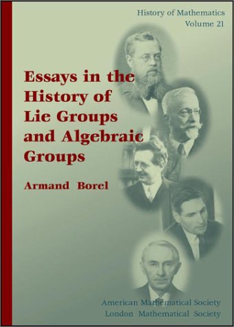 Essays in the History of Lie Groups and Algebraic Groups (History of Mathematics, V. 21) (History of Mathematics, 21) by Armand Borel
