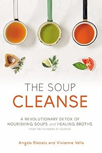 THE SOUP CLEANSE: A Revolutionary Detox of Nourishing Soups and Healing Broths from the Founders of Soupure