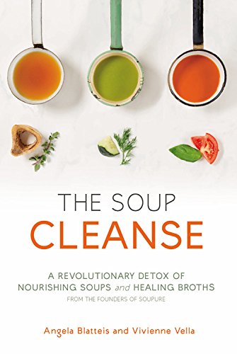 THE SOUP CLEANSE: A Revolutionary Detox of Nourishing Soups and Healing Broths from the Founders of Soupure by Angela Blatteis