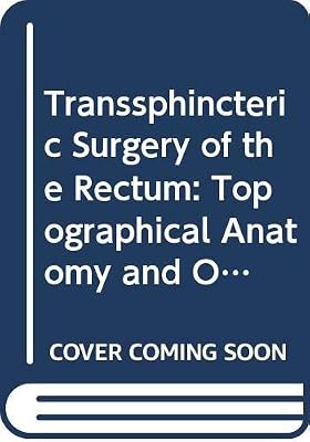 Transsphincteric Surgery of the Rectum: Topographical Anatomy and Operation Technique (English and German Edition)