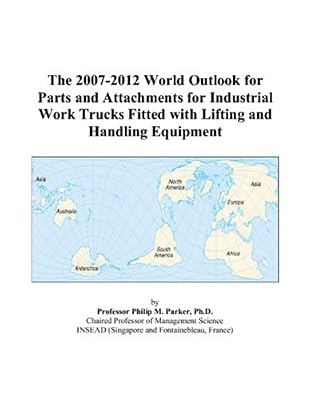 The 2007-2012 World Outlook for Parts and Attachments for Industrial Work Trucks Fitted with Lifting and Handling Equipment