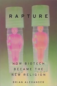 Rapture: How Biotech Became The New Religion