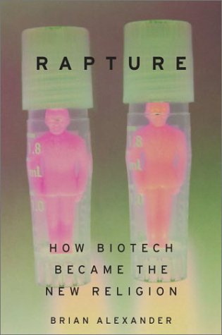 Rapture: How Biotech Became The New Religion by Brian Alexander