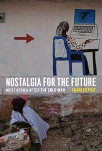 Nostalgia for the Future: West Africa after the Cold War by Charles Piot