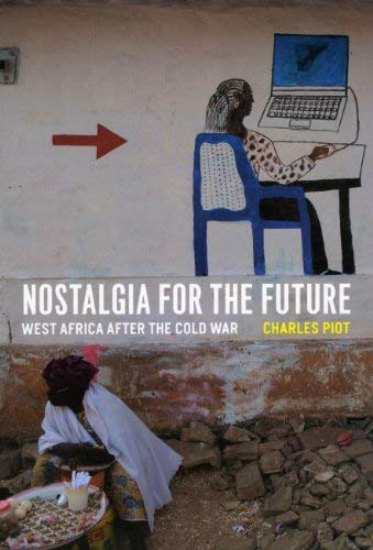 Nostalgia for the Future: West Africa after the Cold War by Charles Piot