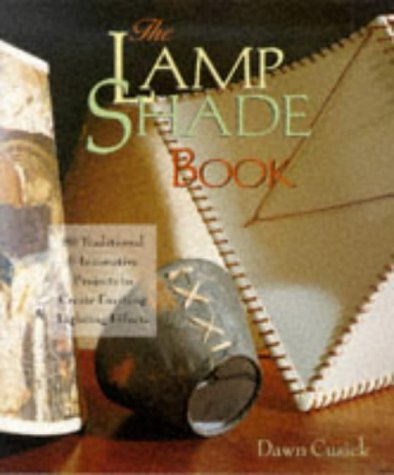 The Lamp Shade Book: 80 Traditional & Innovative Projects to Create Exciting Lightening Effects (Traditional projects) by Dawn Cusick