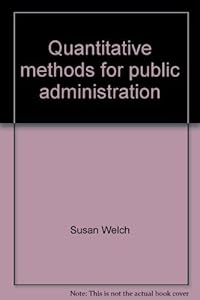 Quantitative methods for public administration: Techniques and applications (Dorsey series in political science) by Susan Welch