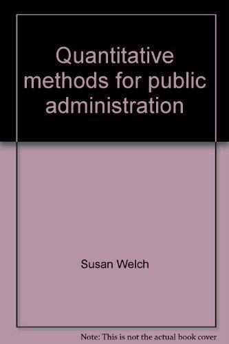 Quantitative methods for public administration: Techniques and applications (Dorsey series in political science) by Susan Welch