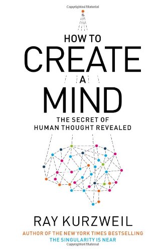 How to Create a Mind: The Secret of Human Thought Revealed by Ray Kurzweil