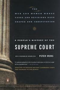 A People's History of the Supreme Court: The Men and Women Whose Cases and Decisions Have Shaped OurConstitution: Revised  Edition by Peter Irons