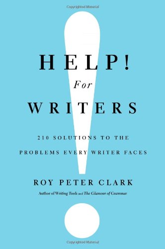 Help! For Writers: 210 Solutions to the Problems Every Writer Faces by Roy Peter Clark