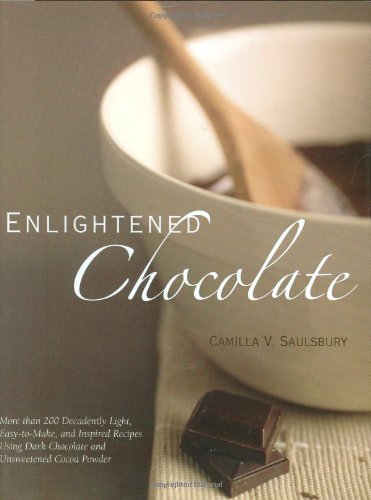 Enlightened Chocolate: More Than 200 Decadently Light, Lowfat, and Inspired Recipes Using Dark Chocolate and Unsweetened Cocoa Powder by Camilla V Saulsbury