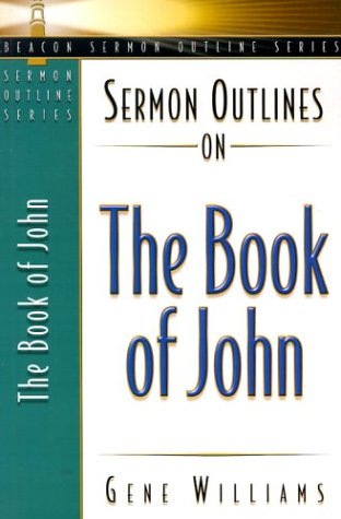 Sermon Outlines on the Book of John (Beacon Sermon Outline Series) by Gene Williams