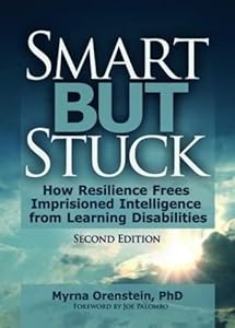Smart But Stuck: How Resilience Frees Imprisoned Intelligence from Learning Disabilities, Second Edition by Myran Orenstein