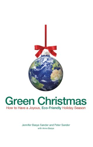 Green Christmas: How to Have a Joyous, Eco-Friendly Holiday Season by Jennifer Basye Sander