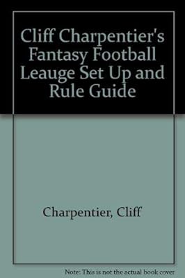 Cliff Charpentier's Fantasy Football League Set Up and Rule Guide