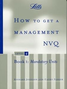 How to Get a Management NVQ, Level 4: Book 1: Mandatory Units (Nvq S)