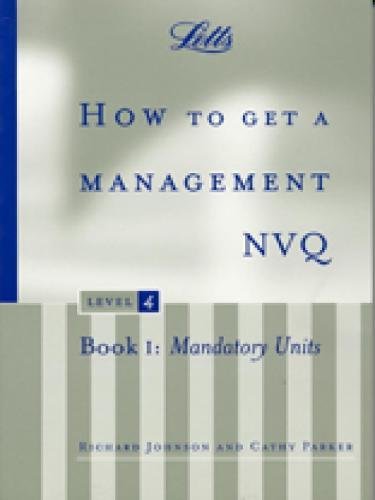 How to Get a Management NVQ, Level 4: Book 1: Mandatory Units (Nvq S) by Richard Johnson