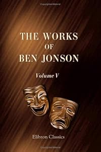 The Works of Ben Jonson: Volume 5. The Devil is an Ass. The Staple of News. The New Inn