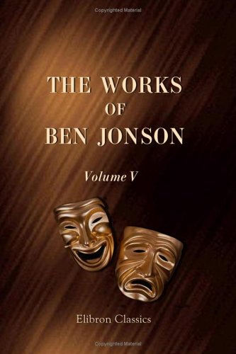 The Works of Ben Jonson: Volume 5. The Devil is an Ass. The Staple of News. The New Inn by Ben Jonson