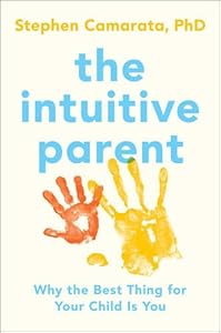 The Intuitive Parent: Why the Best Thing for Your Child Is You by Stephen Camarata Ph.D.