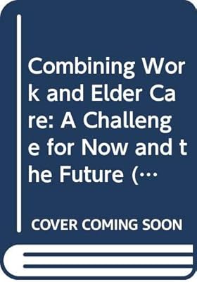 Combining Work and Elder Care: A Challenge for Now and the Future