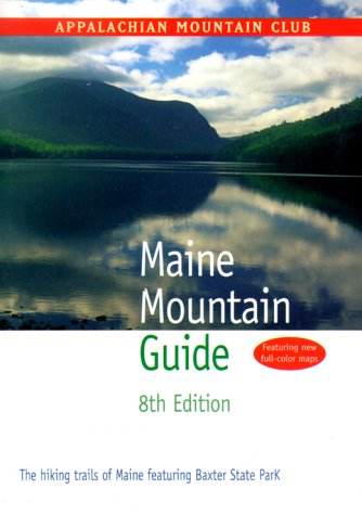 Maine Mountain Guide, 8th: The hiking trails of Maine featuring Baxter State Park by Appalachian Mountain Club Books