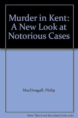 Murder in Kent: A New Look at Notorious Cases