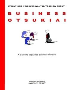 Everything You Ever Wanted to Know About Business Otsukiai: A Guide to Japanese Business Protocol by James V. Rielly