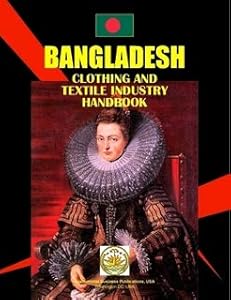 Bangladesh Clothing & Textile Industry Handbook (World Strategic and Business Information Library)