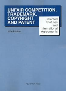 Selected Statutes And International Agreements on Unfair Competition, Trademark, Copyright And Patent 2006 by Paul Goldstein