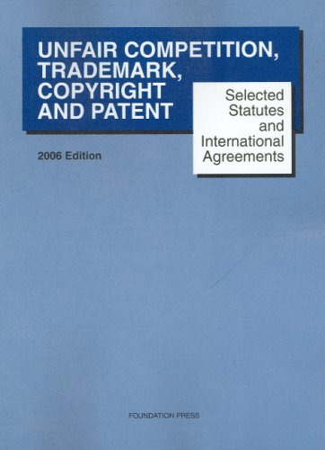 Selected Statutes And International Agreements on Unfair Competition, Trademark, Copyright And Patent 2006 by Paul Goldstein