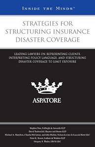 Strategies for Structuring Insurance Disaster Coverage: Leading Lawyers on Representing Clients, Interpreting Policy Language, and Structuring Disaster Coverage to Limit Exposure (Inside the Minds)